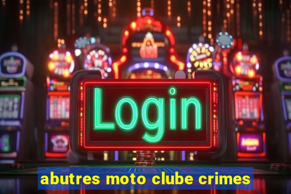 abutres moto clube crimes